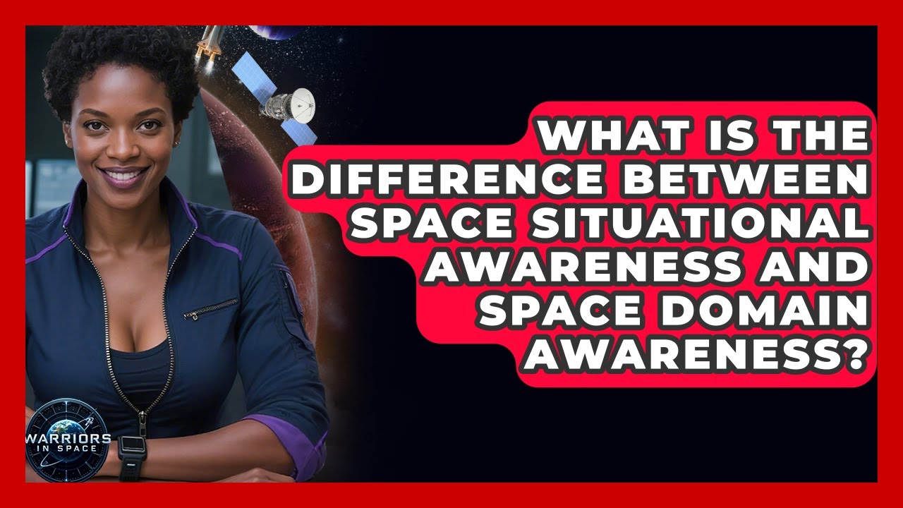 What Is the Difference Between Space Situational Awareness and Space Domain Awareness?