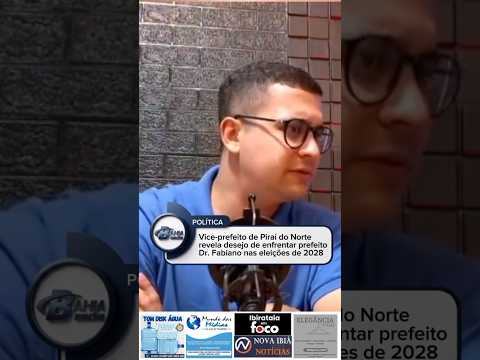 Vice-prefeito de Piraí do Norte revela desejo de enfrentar prefeito Dr. Fabiano nas eleições de 2028