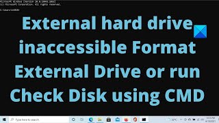 External hard drive inaccessible? Format External Drive or run Check Disk using CMD