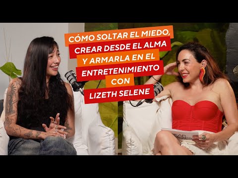 Cómo soltar el miedo, crear desde el alma y armarla en el entretenimiento con Lizeth Selene