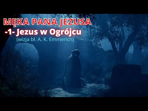 MĘKA PANA JEZUSA -1- Jezus w Ogrójcu (wizja bł. A. K. Emmerich)-