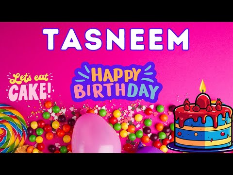 Happy Birthday Tasneem, Birthday celebration, Birthday Song, Best Wishes hbd