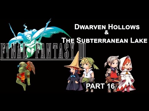 Let's Play.. Final Fantasy III [Part 16]  Dwarven Hollows & The Subterranean Lake!