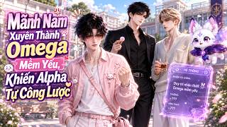 Truyện 2D Đam Mỹ || Mãnh Nam Xuyên Thành Omega Mềm Yếu, Khiến Alpha Tự Công Lược || Góc Kể Chuyện 2D