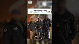 ICE deporta brasileiro procurado por roubo no Brasil