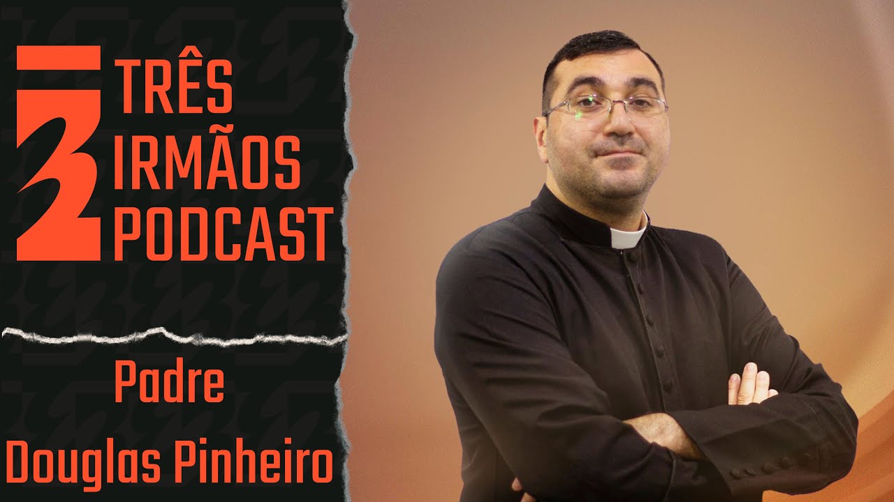 Padre Douglas Pinheiro - Podcast 3 Irmãos #418