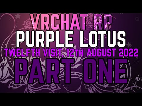 ★VRChat RP - Purple Lotus: Twelfth Visit - 12th August 2022, Part 1★