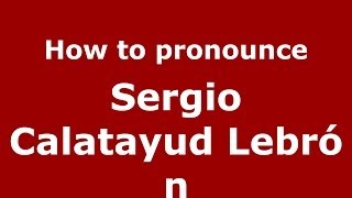 How to pronounce Sergio Calatayud Lebrón