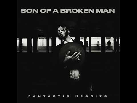 Fantastic Negrito -- Son Of A Broken Man