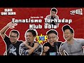 Football Club Fanaticism Like It Or Not Ep 36