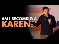 Am I Becoming A Karen? | Zoltan Kaszas