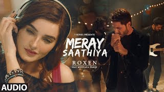 Meray Saathiya Full Song | Roxen &amp; Mustafa Zahid | Latest Song 2018