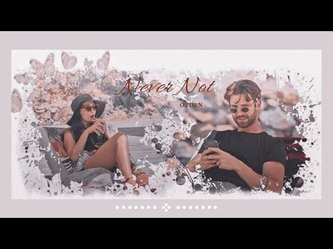 Ozan & Deniz ~ Never Not ✨