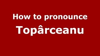 How to pronounce Topârceanu