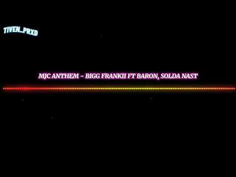 MJC ANTHEM - BIGG FRANKII FT BARON, SOLDA NAST
