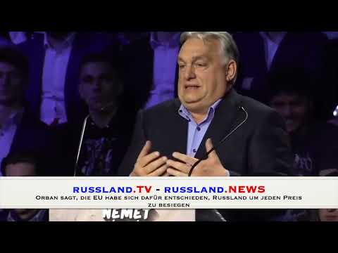 Orban sagt, die EU habe sich dafür entschieden, Russland um jeden Preis zu besiegen