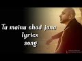 Tu Mainu Chad Jana Lyrics Song