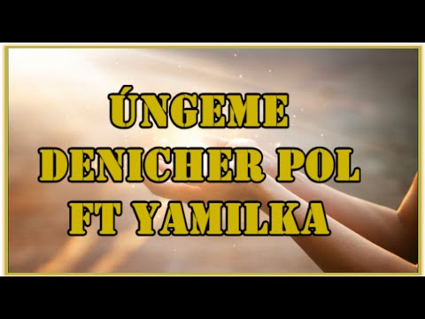 ÚNGEME - DENICHER POL FT YAMILKA CON LETRA.