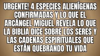 4 ESPECIES ALIENÍGENAS CONFIRMADAS Y LO QUE EL ARCÁNGEL MIGUEL REVELA SOBRE CADENAS ESPIRITUALES