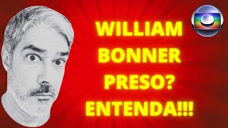 WILLIAM BONNER PRESO ? O PEDIDO DE PRISO PARA WILLIAM BONNER /  PRISO DE WILLIAM BONNER