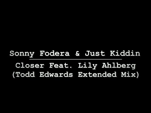 Sonny Fodera & Just Kiddin feat. Lily Ahlberg - Closer (Todd Edwards Extended Mix)