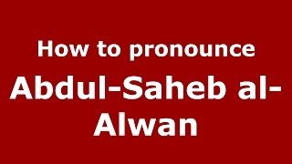 How to pronounce Abdul-Saheb Al-Alwan