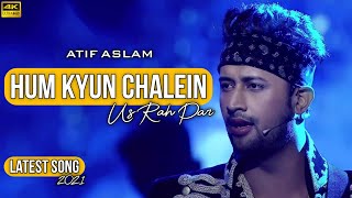 Hum Kyun Chalein Us Rah Par : Atif Aslam | Latest Song Of Atif Aslam | Full HD Video Song | 2021