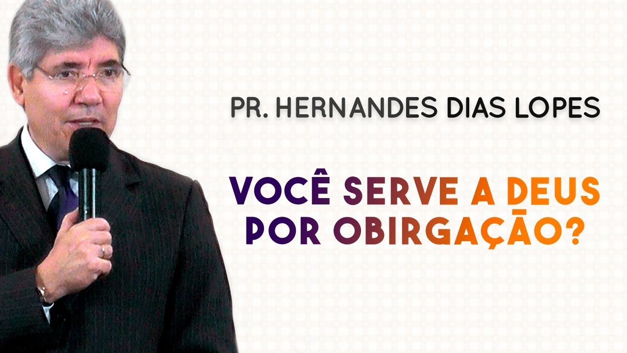 Hernandes Dias Lopes - VOCÊ SERVE A DEUS POR OBIRGAÇÃO? | Palavras de Fé