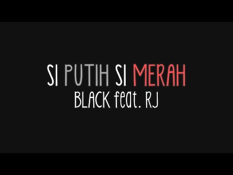 Black feat. RJ - Si Putih Si Merah (Lirik)