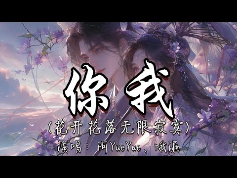 阿YueYue、哦漏 - 你我（花开花落无限寂寞）『命运反复颠簸 来回穿梭 揪着你和我，伸手与你紧握 怕成了泡沫。』『动态歌词MV』#古风曲 #新歌更新 #必听热门歌曲