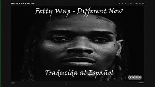 Fetty Wap - Different Now (Traducida al Español)