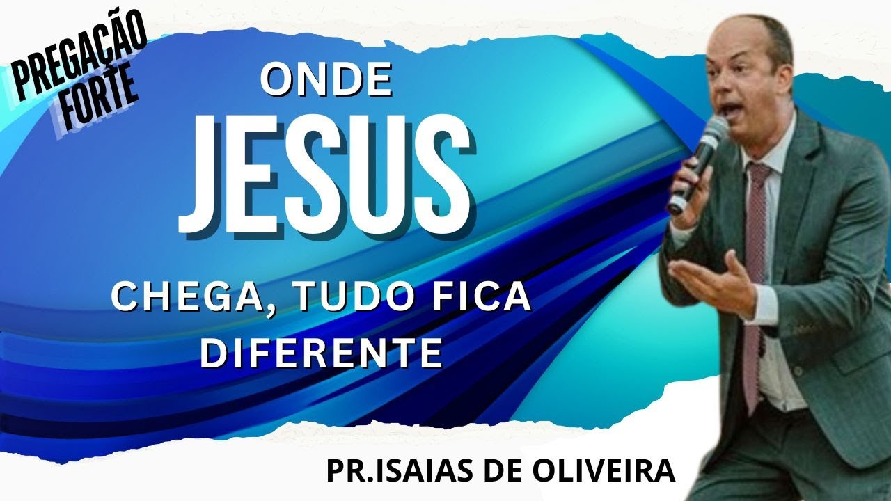 ONDE JESUS CHEGA O LUGAR FICA DIFERENTE - PR. ISAIAS DE OLIVEIRA