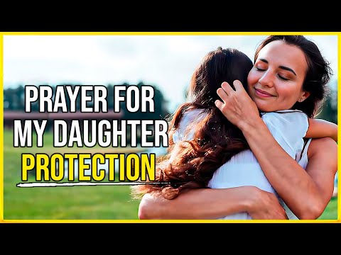 Prayer to PROTECT My DAUGHTER from Evil 🙏 Prayer for Protection over my daughter