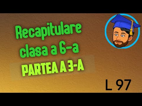 RECAPITULARE CLASA A 6 -A  - PARTEA A 3-A - Lecția 97
