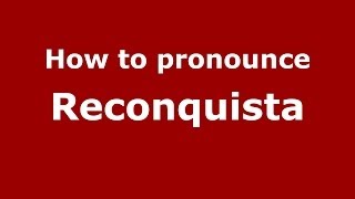 How to pronounce Reconquista