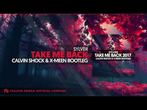 Sylver - Take Me Back 2017 (Calvin Shock & X-Meen Bootleg) BEST VERSION!