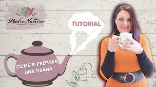 COME FARE UNA TISANA e qual è la differenza tra tisana ed infuso!