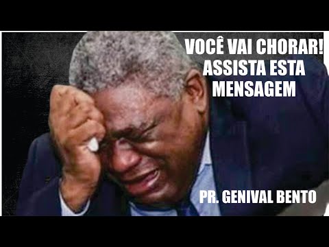 A PREGAÇÃO QUE VAI TE FAZER CHORAR / PR GENIVAL BENTO
