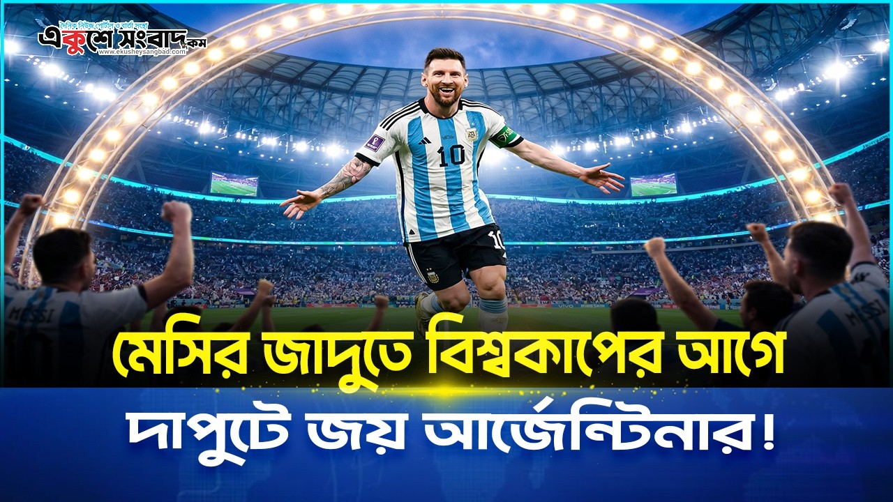  মেসির জাদুতে বিশ্বকাপের আগে দাপুটে জয় আর্জেন্টিনার!