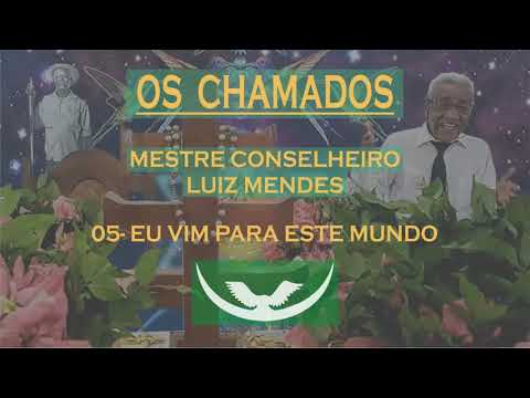 05-  EU VIM PARA ESTE MUNDO -  MESTRE CONSELHEIRO LUIZ MENDES (A ORAÇÃO)