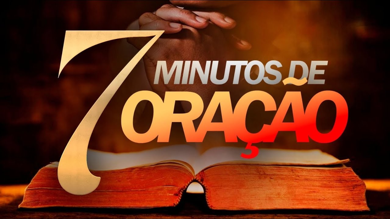 7 MINUTOS COM UMA PODEROSA ORAÇÃO