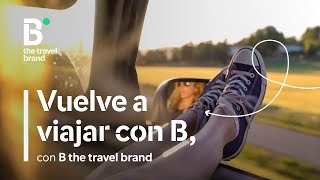 B the travel brand Vuelve a viajar con B, con B the travel brand anuncio