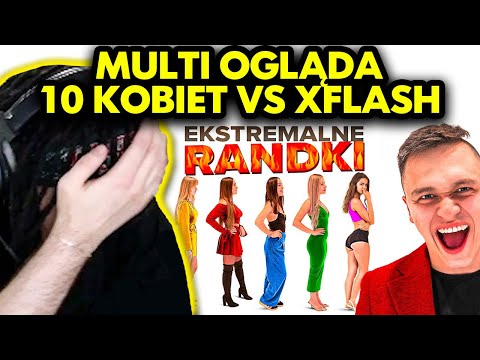 MULTI ogląda 10 KOBIET vs XFLASH - EKSTREMALNE RANDKI!