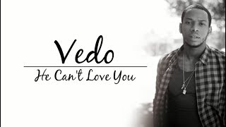 Vedo - He Can&#39;t Love You (lyrics) (Jagged Edge Remake)