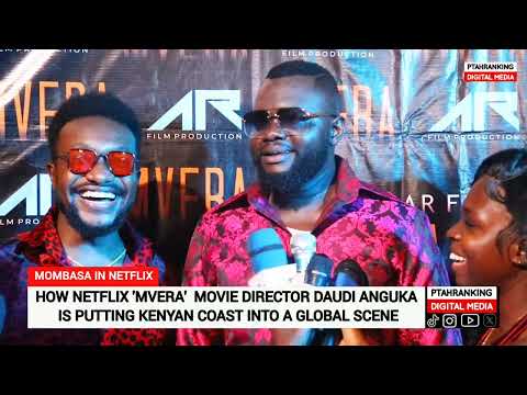 HOW NETFLIX 'MVERA'  MOVIE DIRECTOR DAUDI ANGUKA IS PUTTING KENYAN COAST INTO A GLOBAL SCENE