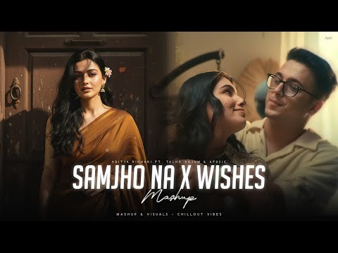 Samjho Na X Wishes - Mashup | Aditya Rikhari | Hasan Raheem | Sahiba X Samjho Na X Wishes | Chillout