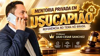 Mentoria Privada em USUCAPIÃO  Referência no tema no Brasil Professor Julio Cesar Sanchez 