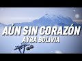 AYRA BOLIVIA Aún Sin Corazón Letra