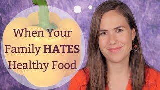 When Your Family Hates Healthy Food