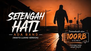 Download lagu SETENGAH HATI - ADA BAND (WAKTU LUANG VERSION) | mp3 Download lagu SETENGAH HATI - ADA BAND (WAKTU LUANG VERSION) | mp3